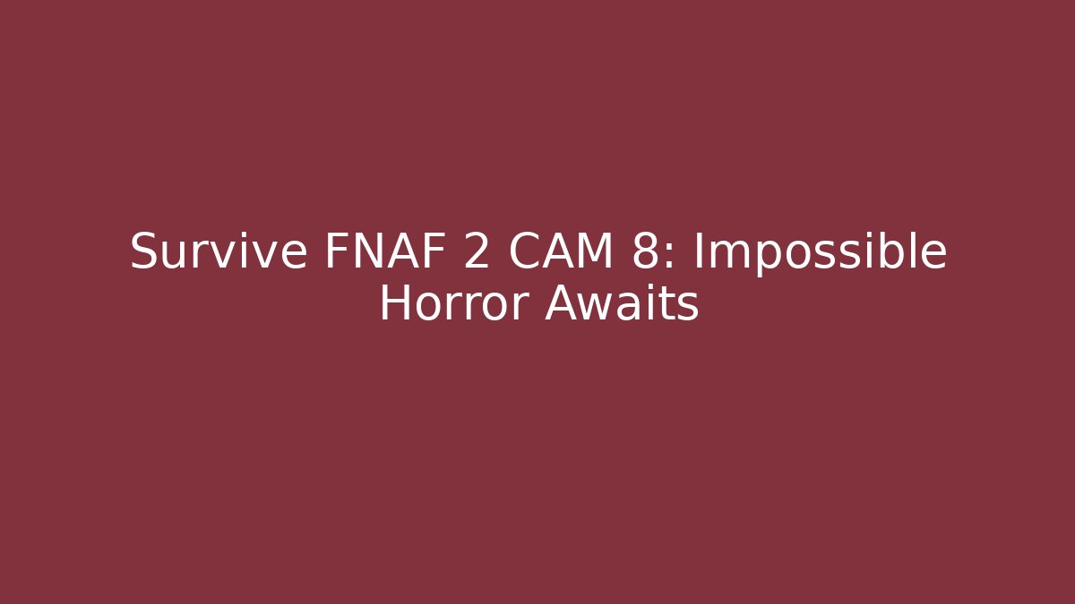 Survive FNAF 2 CAM 8: Impossible Horror Awaits