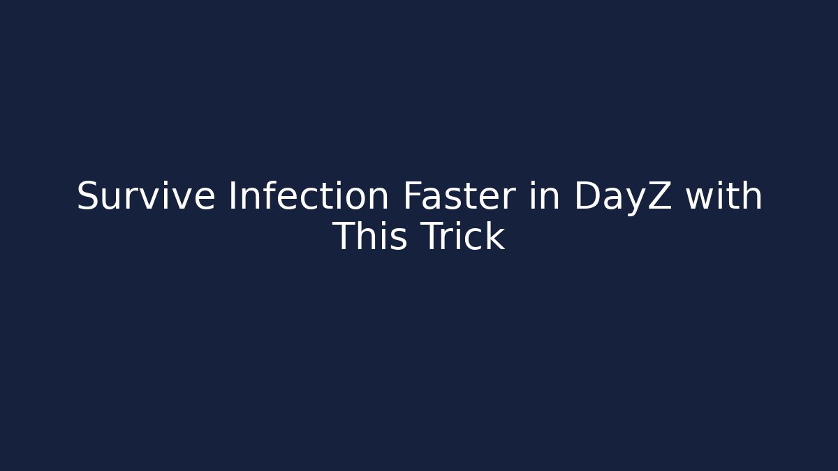 Survive Infection Faster in DayZ with This Trick