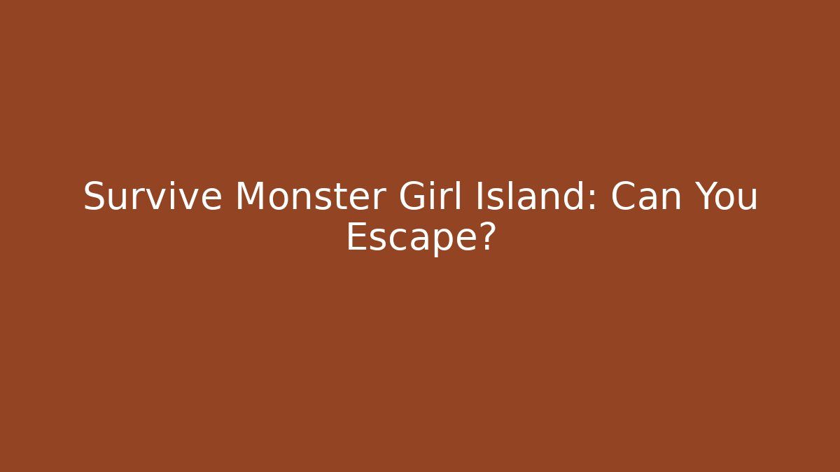 Survive Monster Girl Island: Can You Escape?
