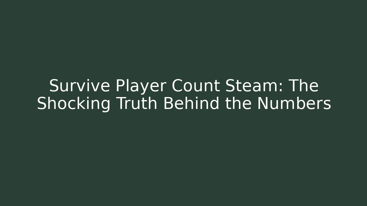 Survive Player Count Steam: The Shocking Truth Behind the Numbers
