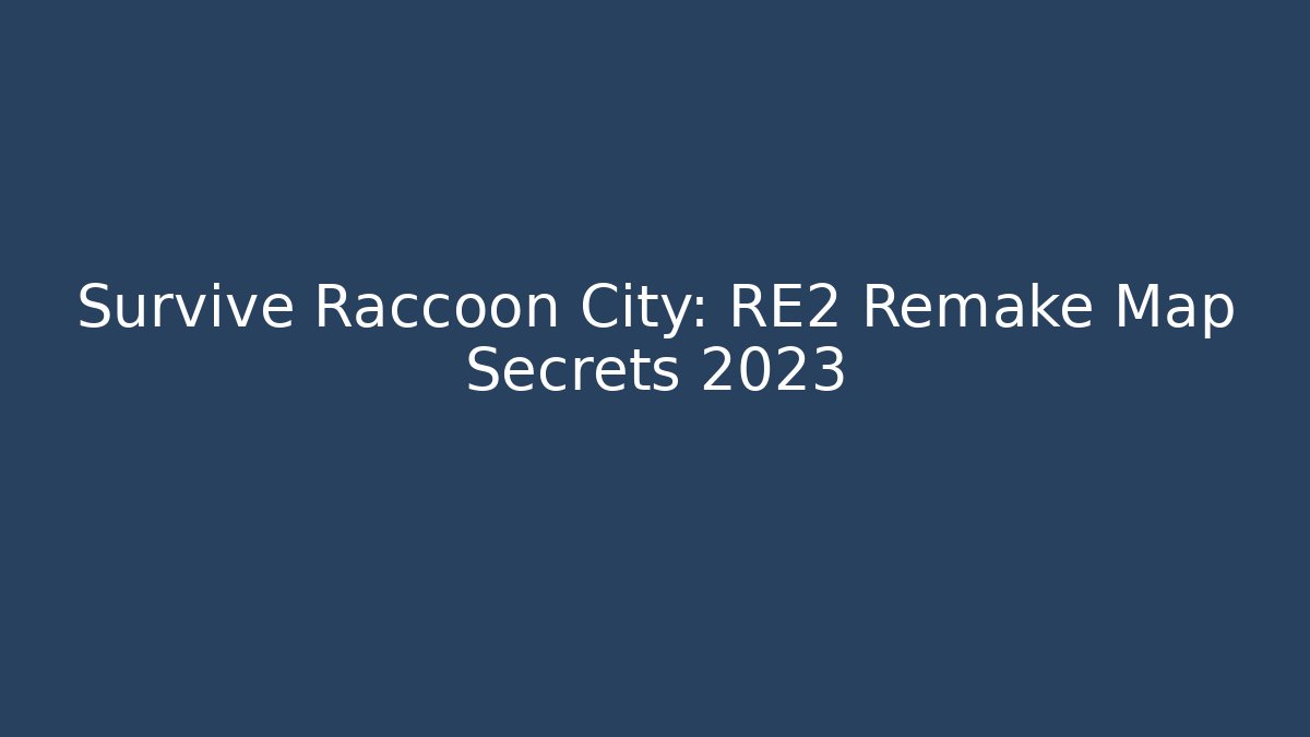 Survive Raccoon City: RE2 Remake Map Secrets 2023