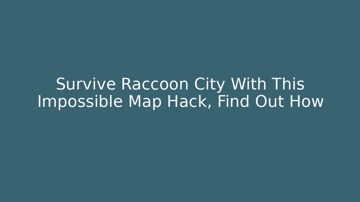 Survive Raccoon City With This Impossible Map Hack, Find Out How