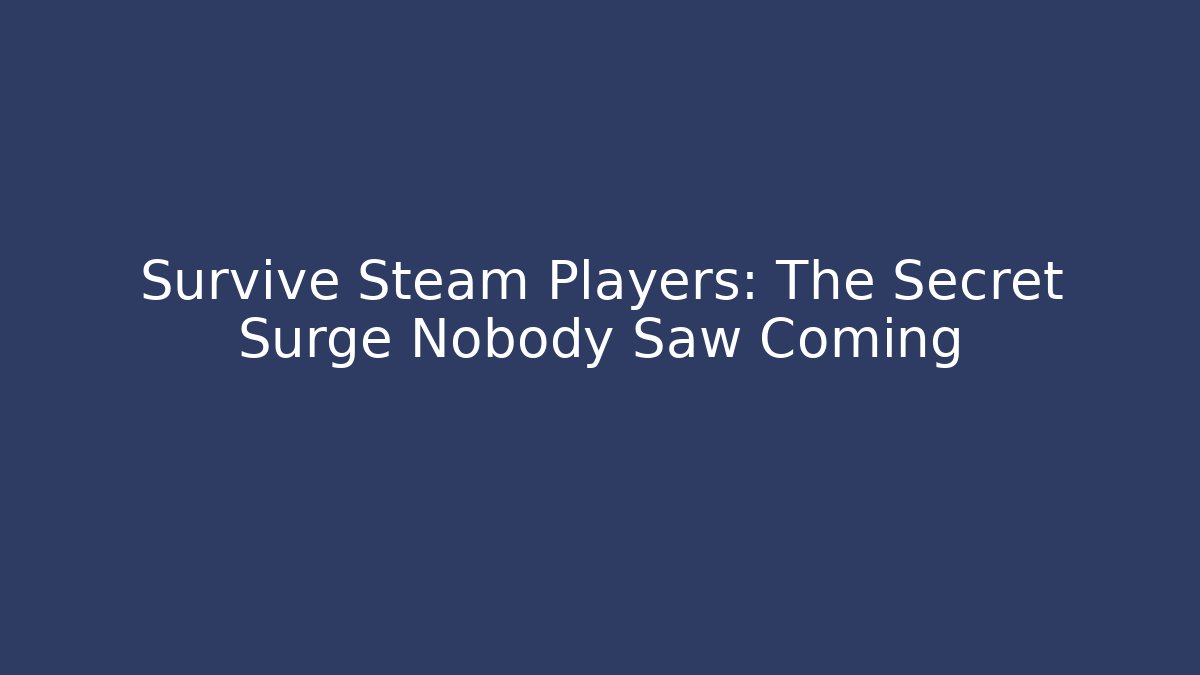 Survive Steam Players: The Secret Surge Nobody Saw Coming - Critter Realm