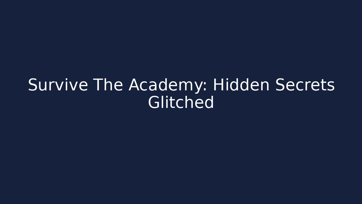 Survive The Academy: Hidden Secrets Glitched