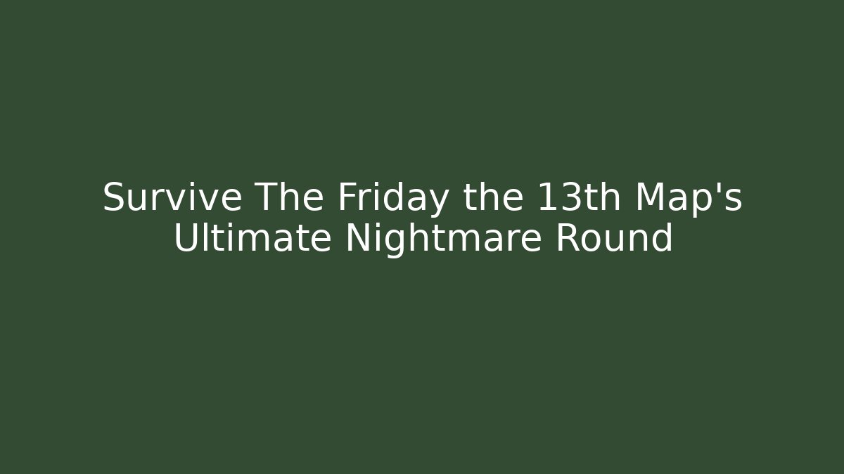 Survive The Friday the 13th Map’s Ultimate Nightmare Round
