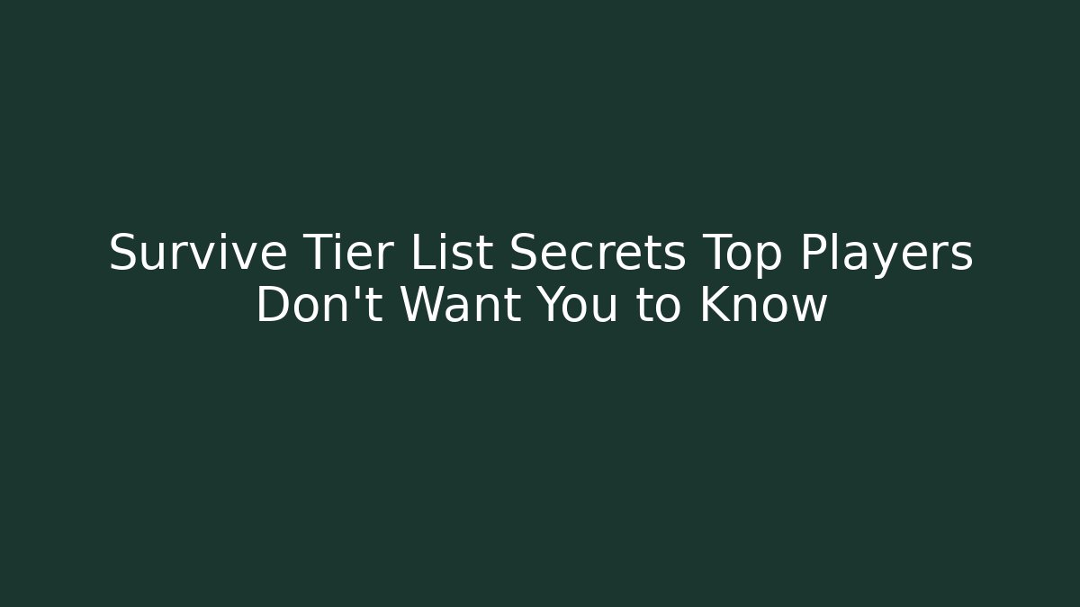 Survive Tier List Secrets Top Players Don't Want You to Know
