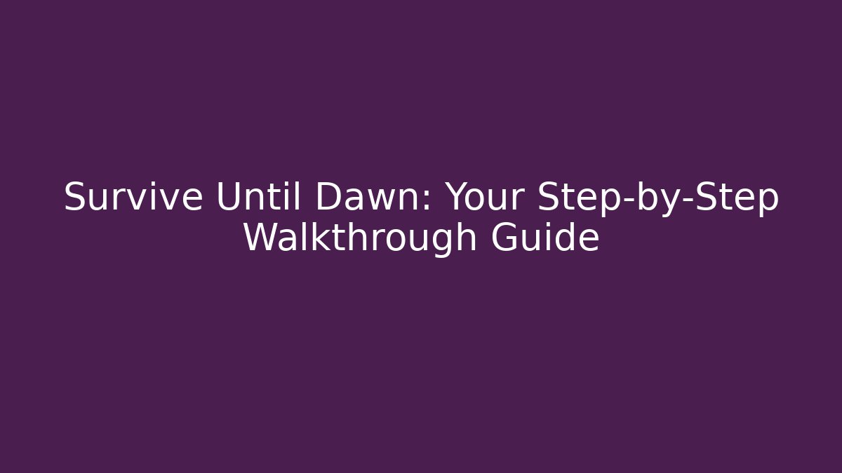 Survive Until Dawn: Your Step-by-Step Walkthrough Guide - Critter Realm