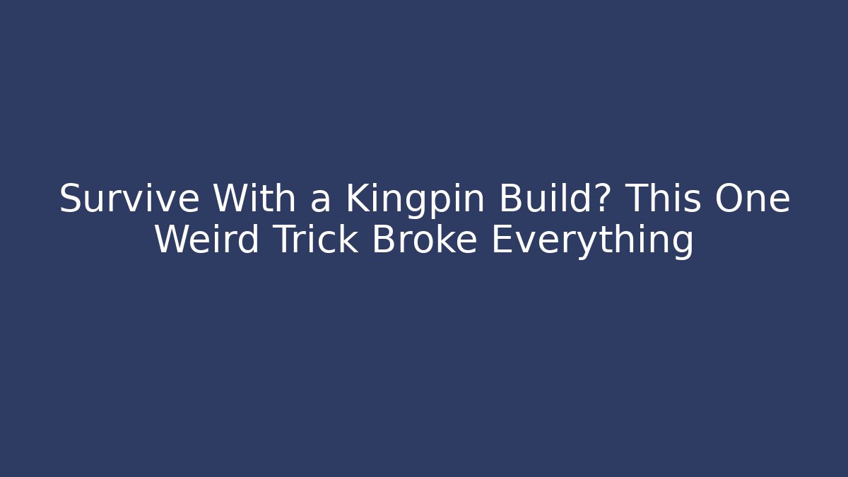 Survive With a Kingpin Build? This One Weird Trick Broke Everything