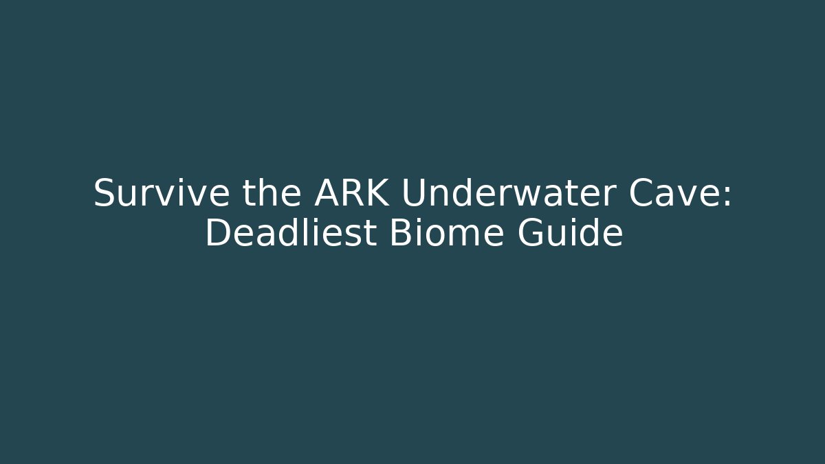 Survive the ARK Underwater Cave: Deadliest Biome Guide