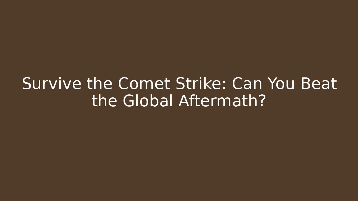 Survive the Comet Strike: Can You Beat the Global Aftermath?