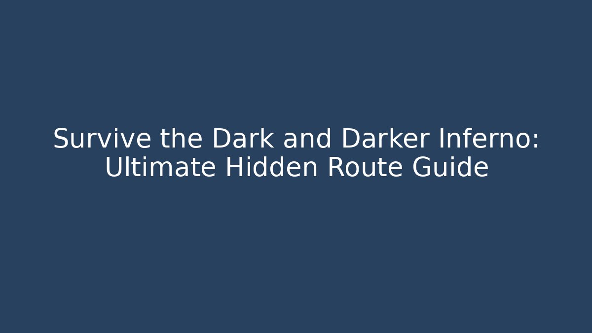 Survive the Dark and Darker Inferno: Ultimate Hidden Route Guide