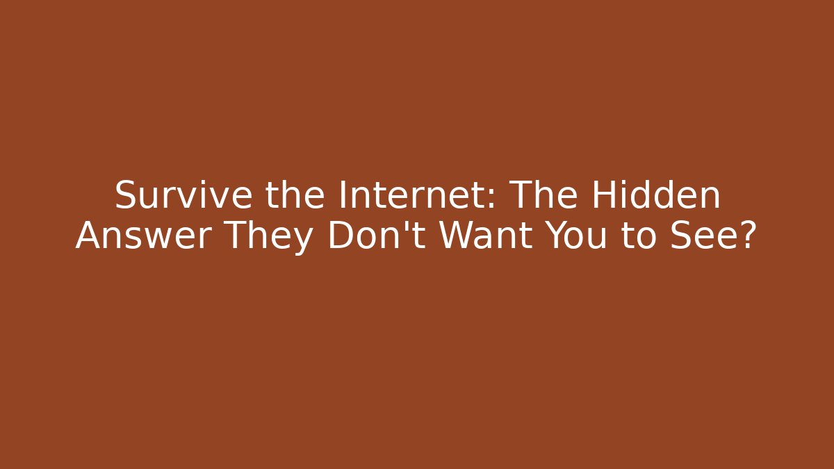 Survive the Internet: The Hidden Answer They Don't Want You to See?