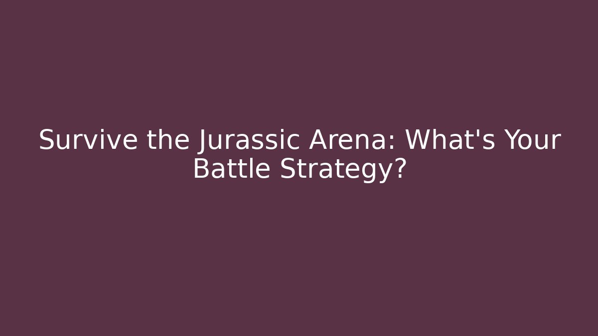 Survive the Jurassic Arena: What's Your Battle Strategy?