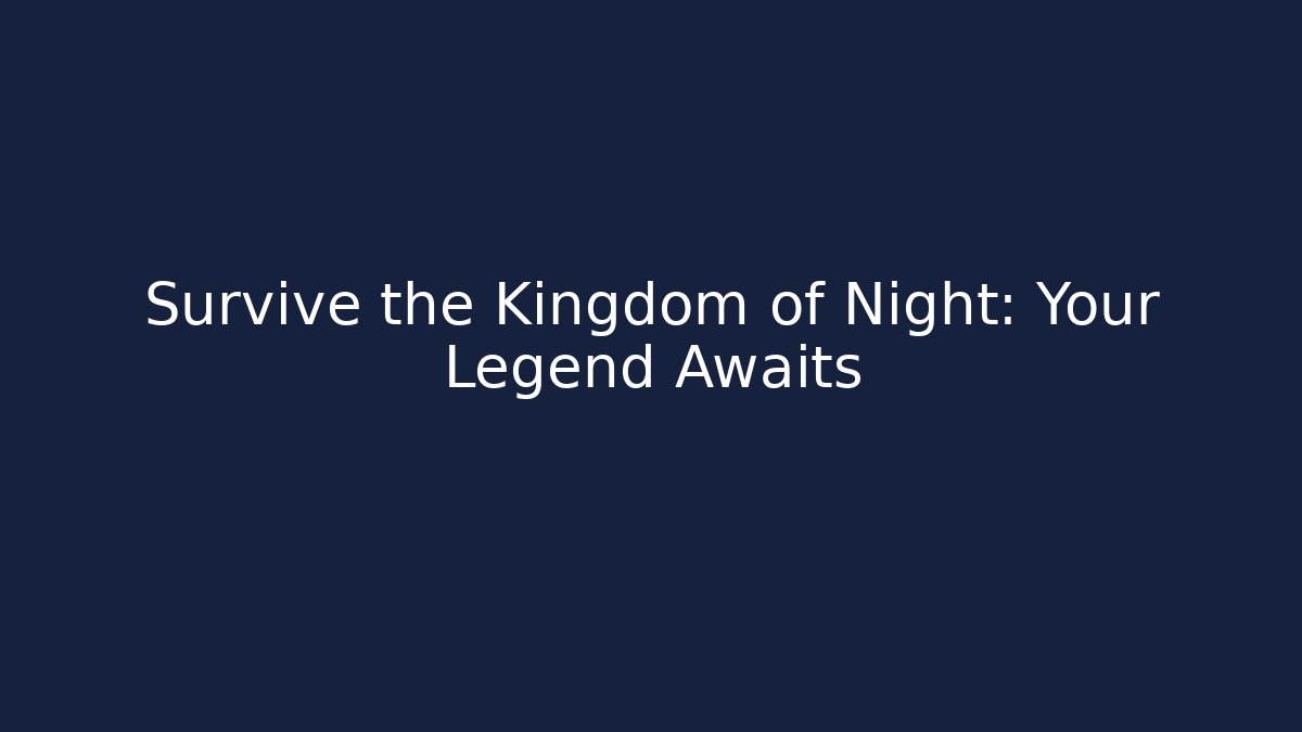 Survive the Kingdom of Night: Your Legend Awaits