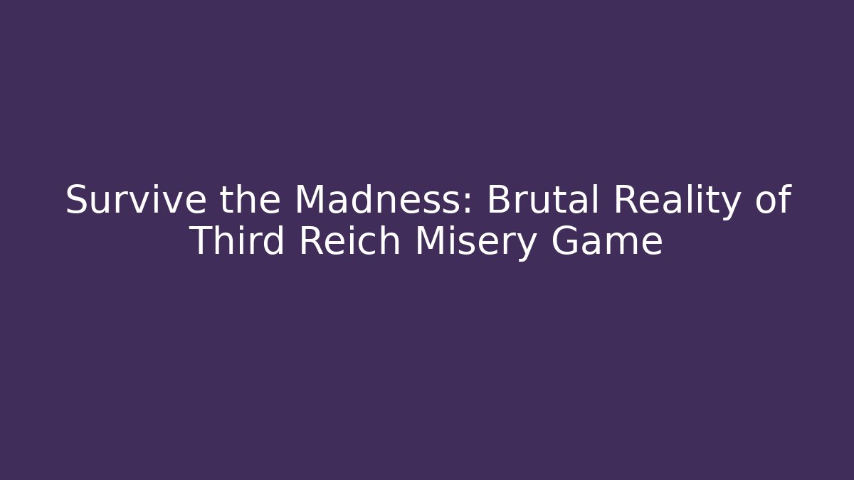 Survive the Madness: Brutal Reality of Third Reich Misery Game