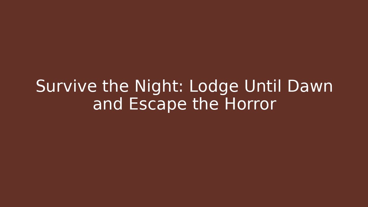 Survive the Night: Lodge Until Dawn and Escape the Horror