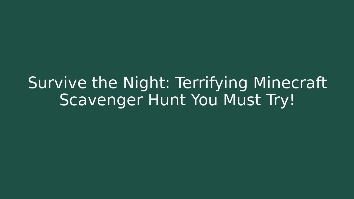 Survive the Night: Terrifying Minecraft Scavenger Hunt You Must Try!