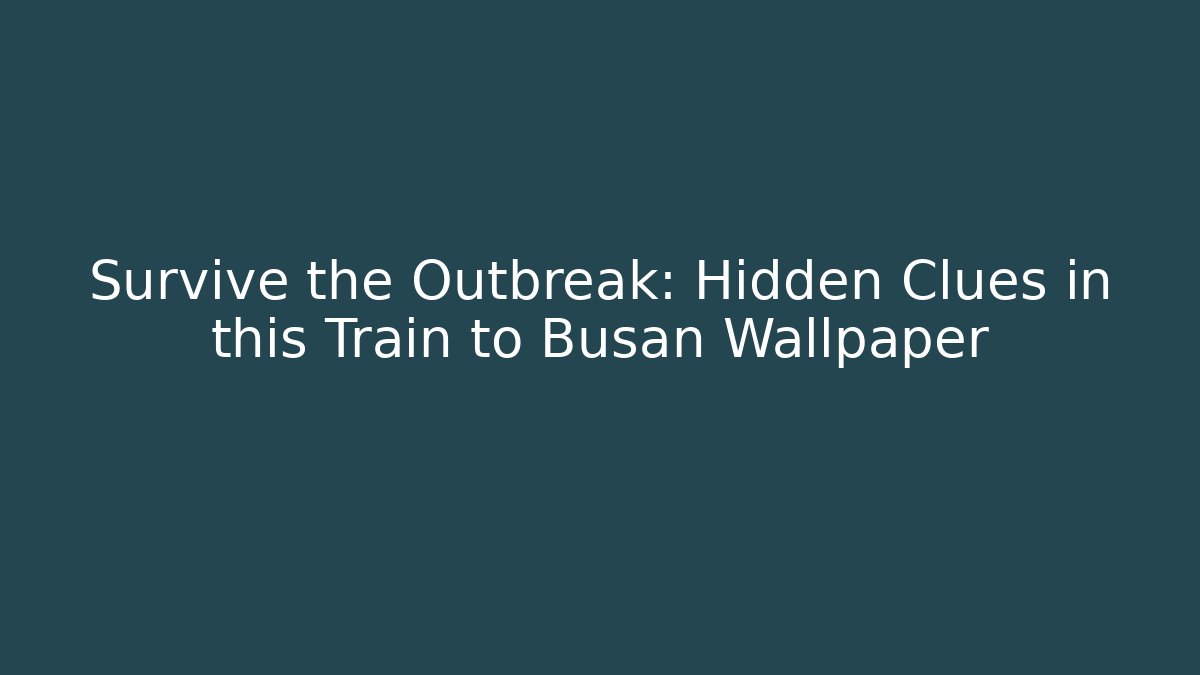 Survive the Outbreak: Hidden Clues in this Train to Busan Wallpaper