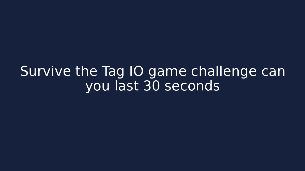 Survive the Tag IO game challenge can you last 30 seconds