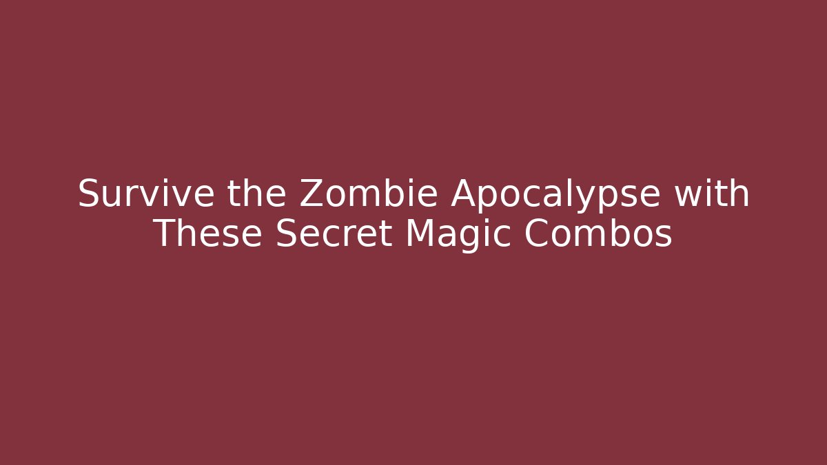 Survive the Zombie Apocalypse with These Secret Magic Combos