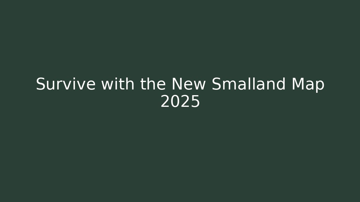 Survive with the New Smalland Map 2025