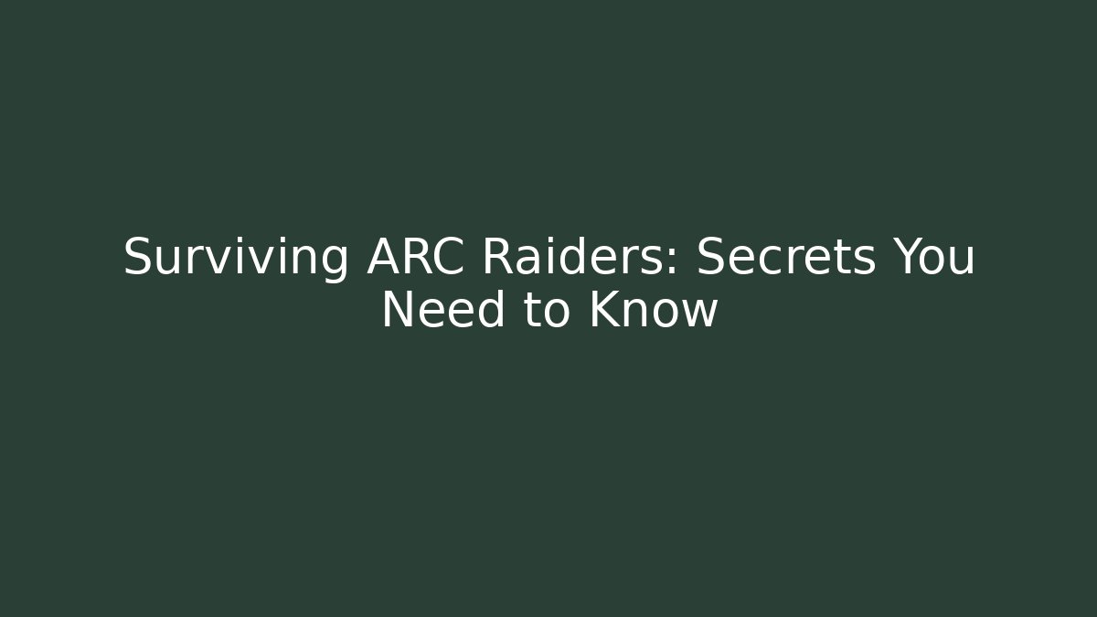 Surviving ARC Raiders: Secrets You Need to Know - Critter Realm
