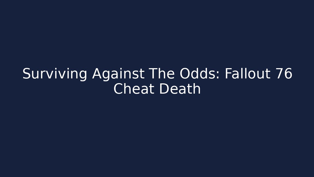 Surviving Against The Odds: Fallout 76 Cheat Death