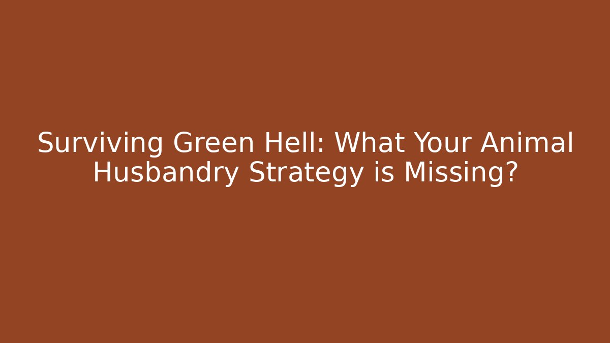 Surviving Green Hell: What Your Animal Husbandry Strategy is Missing?