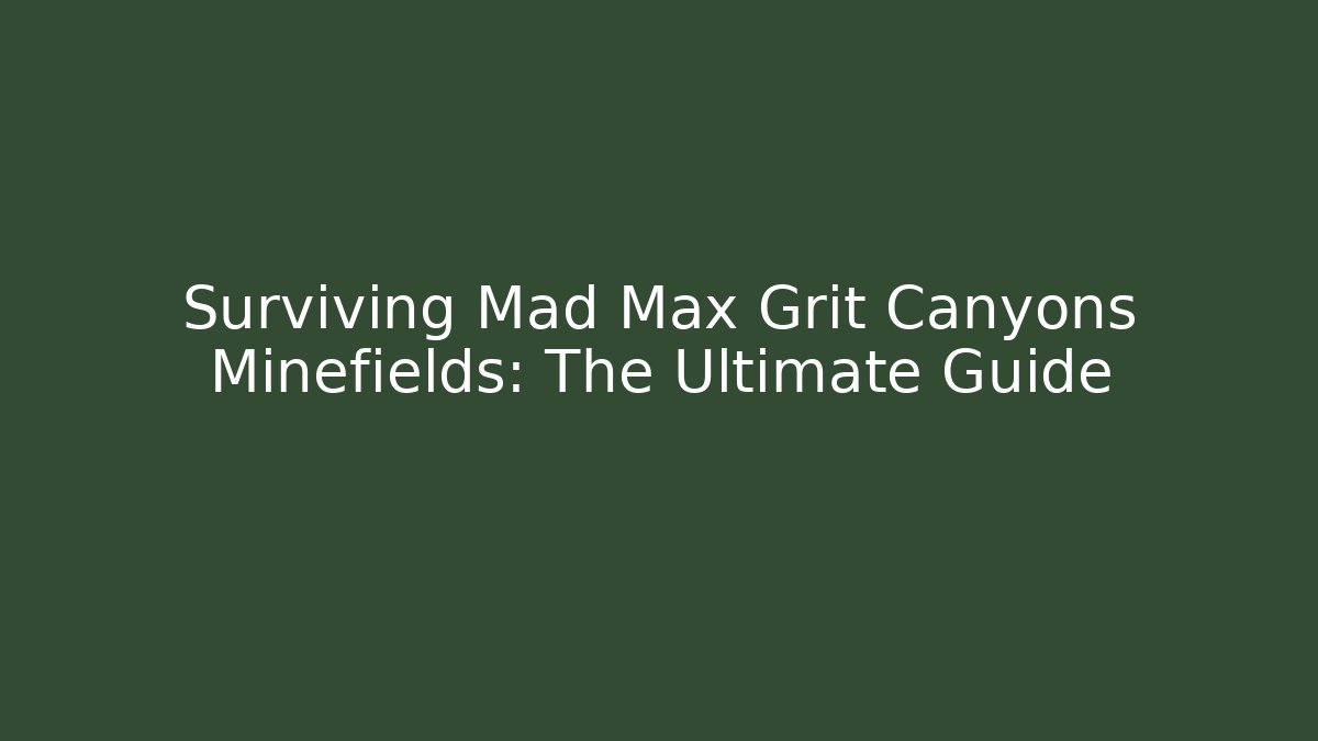 Surviving Mad Max Grit Canyons Minefields: The Ultimate Guide