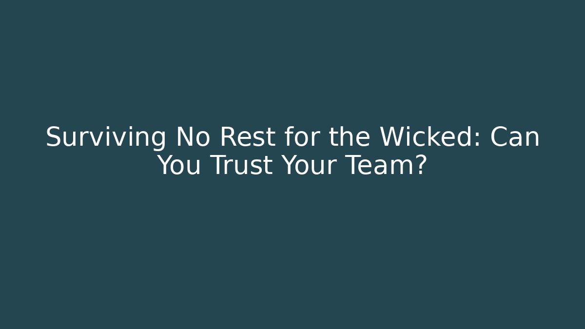Surviving No Rest for the Wicked: Can You Trust Your Team?