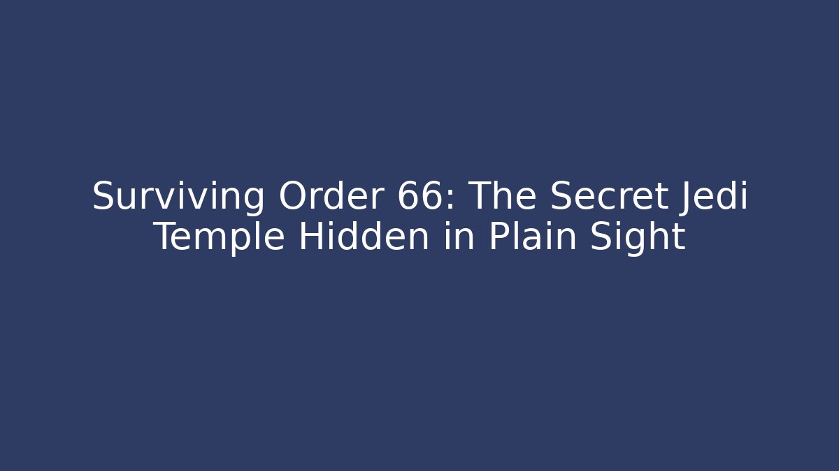 Surviving Order 66: The Secret Jedi Temple Hidden in Plain Sight
