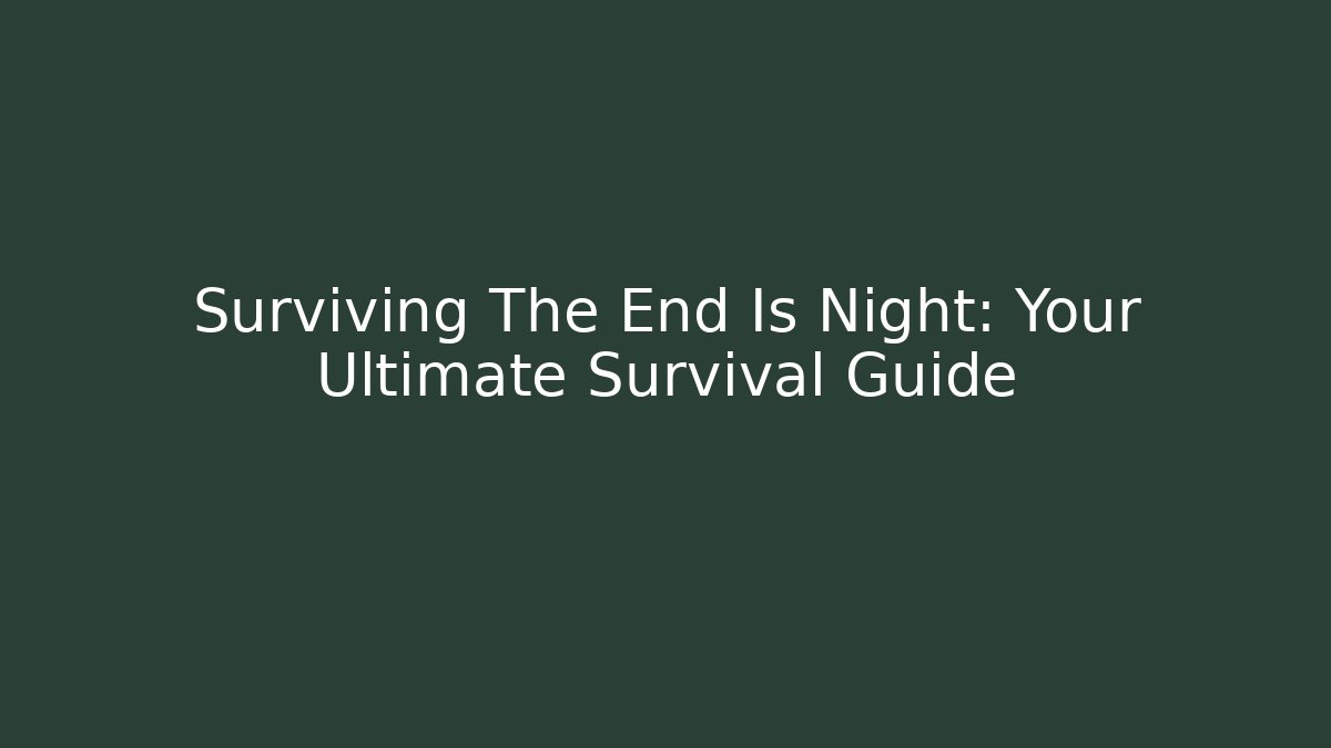 Surviving The End Is Night: Your Ultimate Survival Guide - Critter Realm