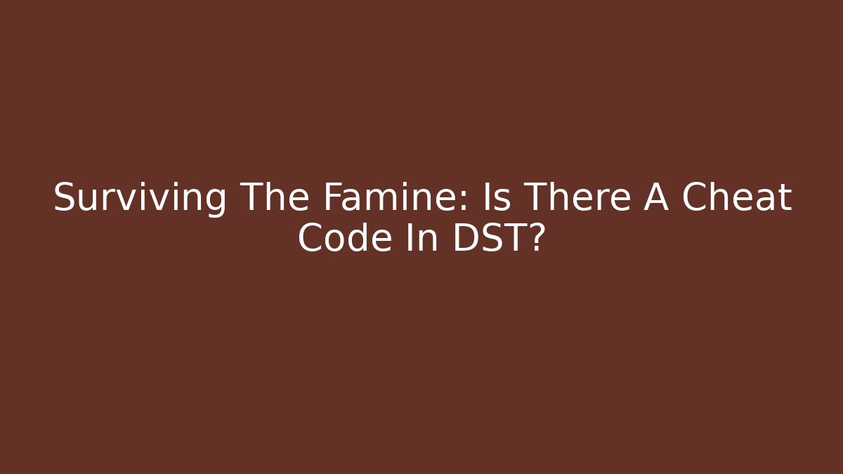 Surviving The Famine: Is There A Cheat Code In DST?