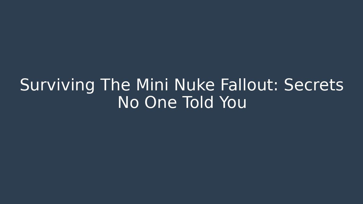 Surviving The Mini Nuke Fallout: Secrets No One Told You