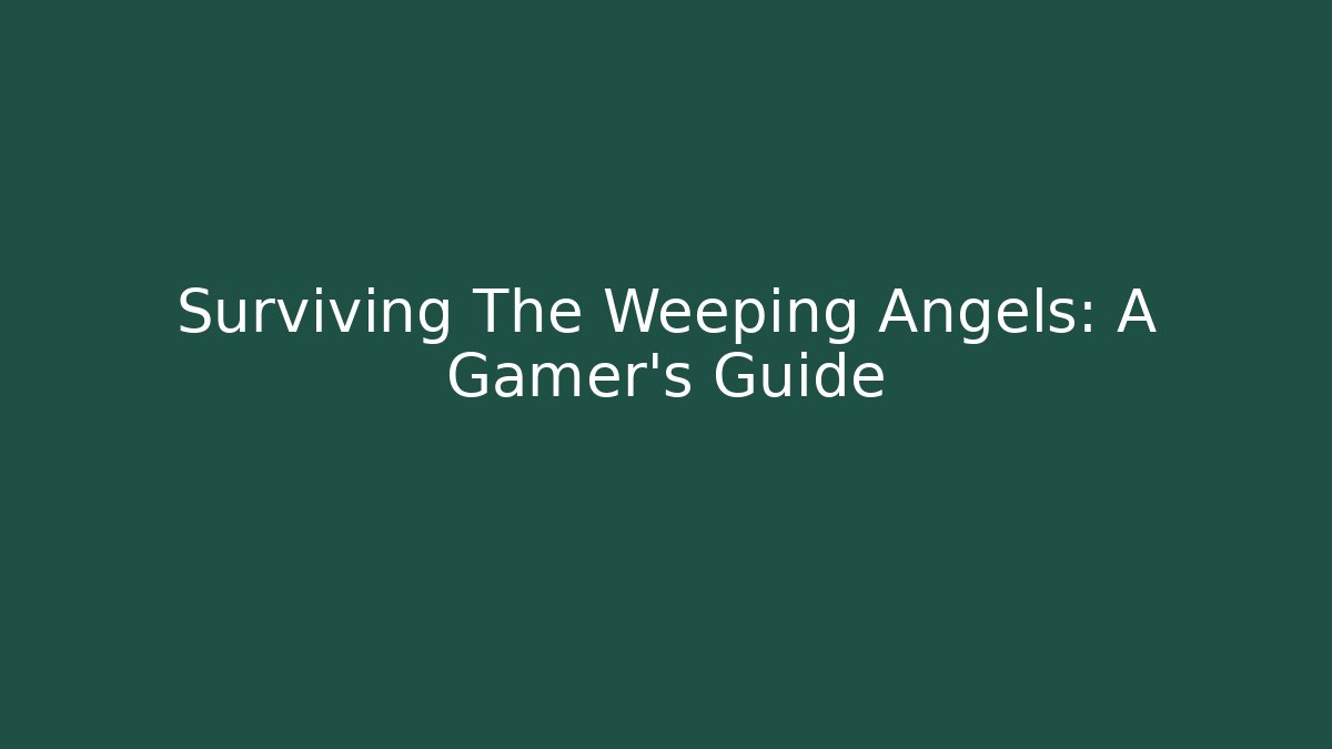 Surviving The Weeping Angels: A Gamer's Guide