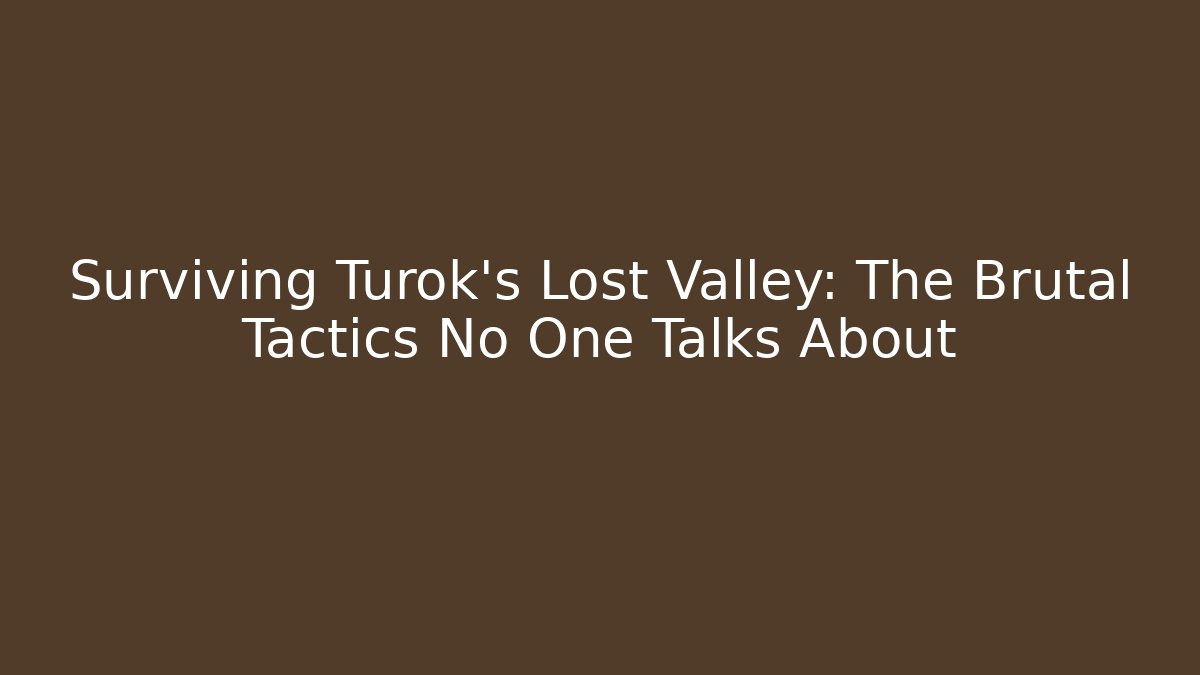 Surviving Turok's Lost Valley: The Brutal Tactics No One Talks About