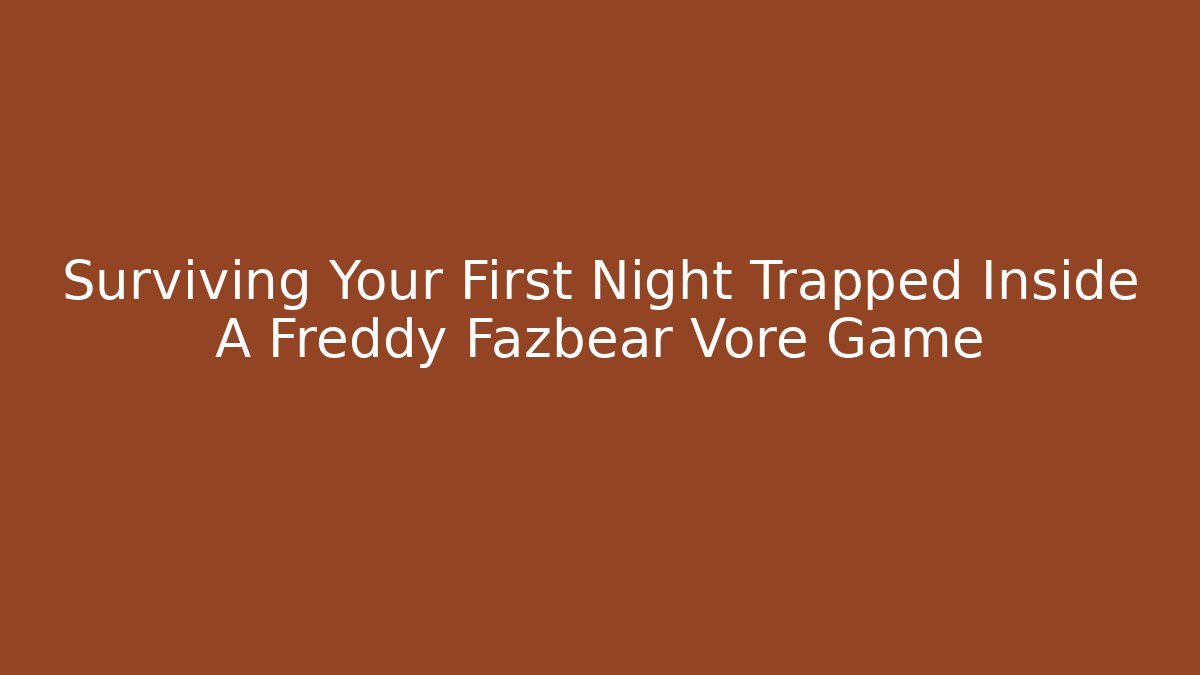Surviving Your First Night Trapped Inside A Freddy Fazbear Vore Game