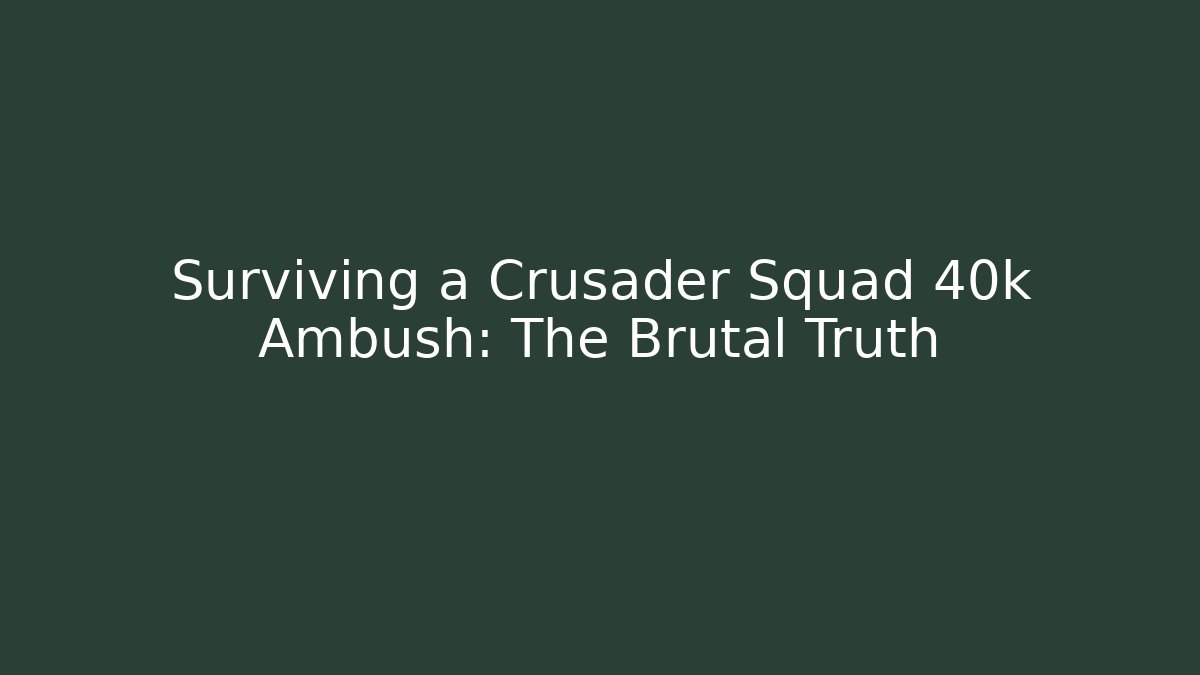 Surviving a Crusader Squad 40k Ambush: The Brutal Truth
