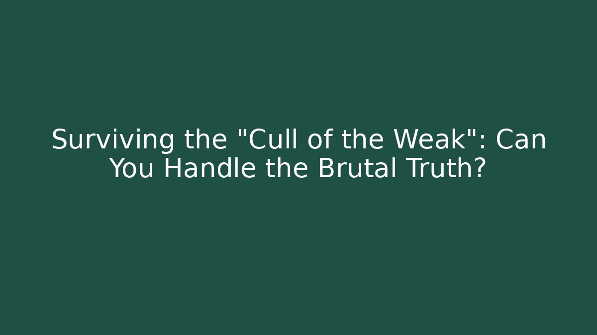 Surviving the "Cull of the Weak": Can You Handle the Brutal Truth?