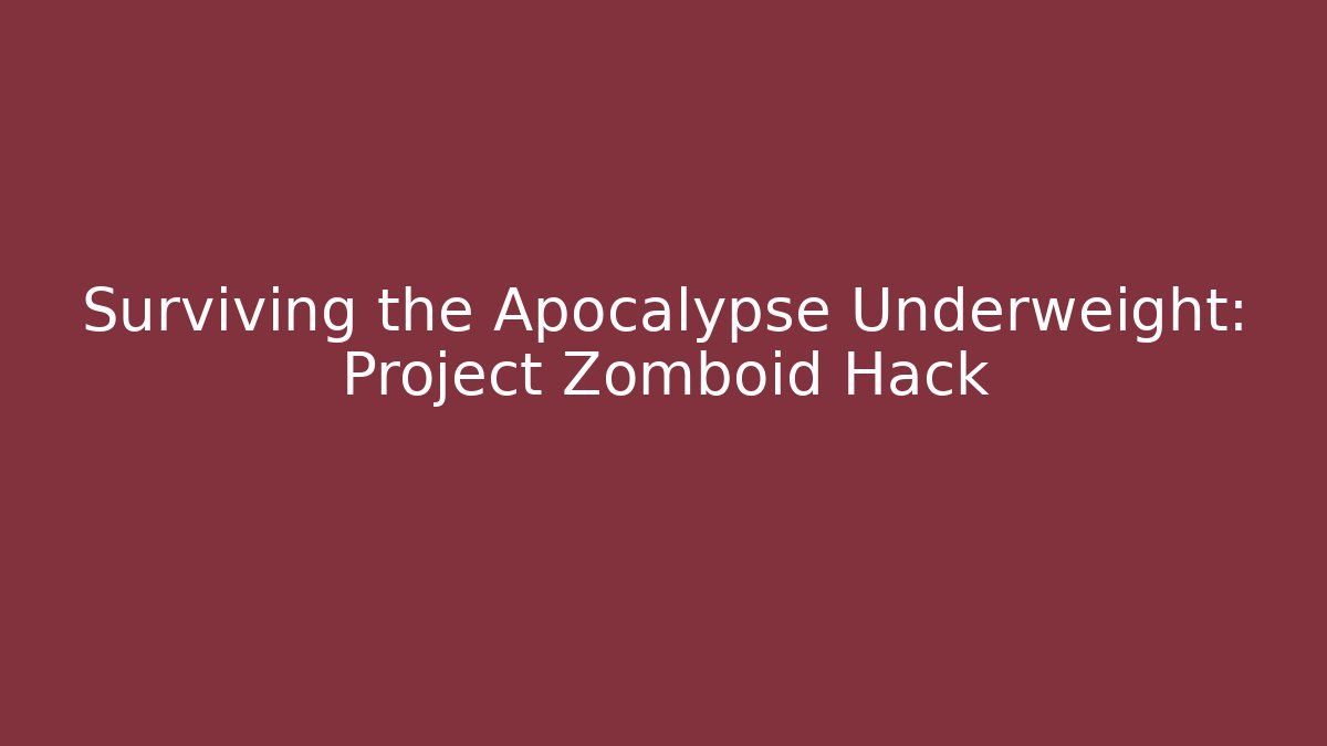 Surviving the Apocalypse Underweight: Project Zomboid Hack