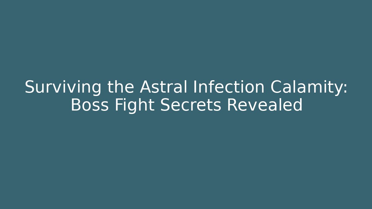 Surviving the Astral Infection Calamity: Boss Fight Secrets Revealed