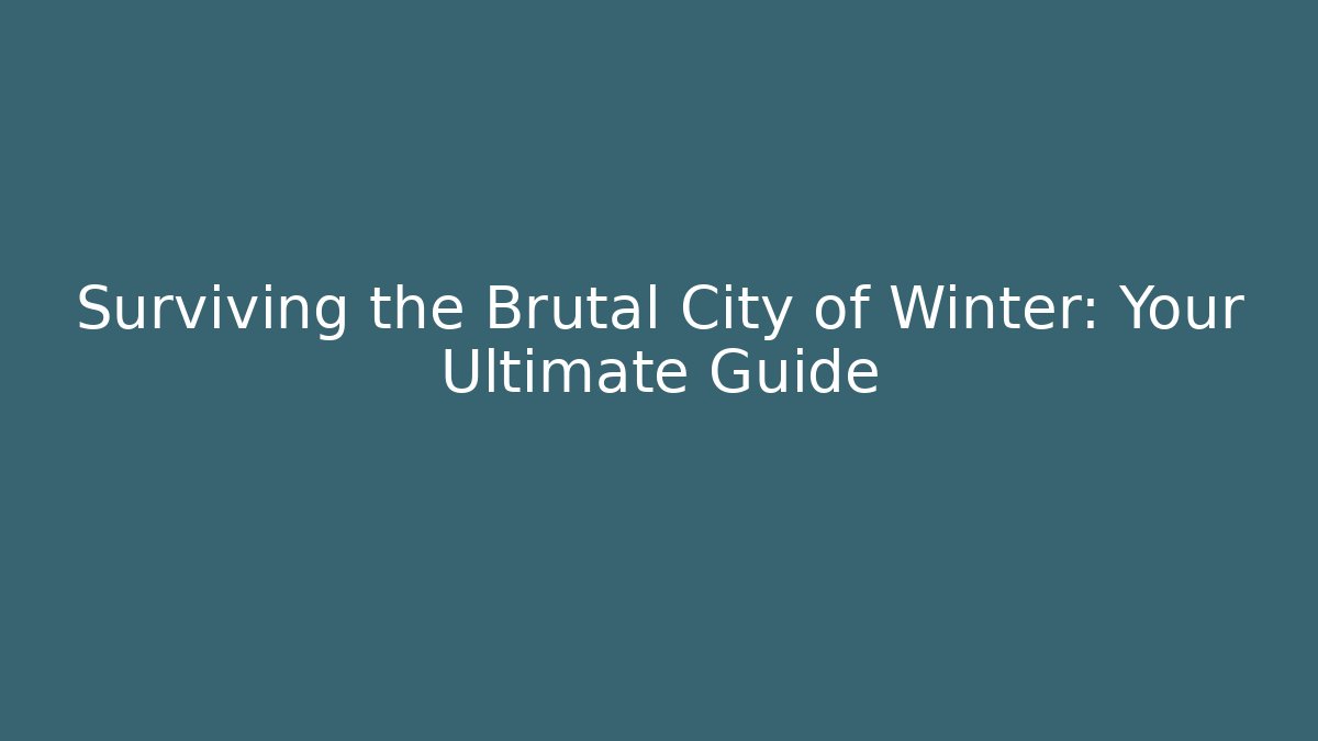 Surviving the Brutal City of Winter: Your Ultimate Guide