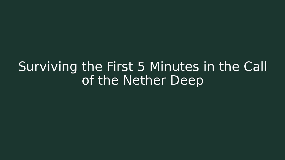 Surviving the First 5 Minutes in the Call of the Nether Deep
