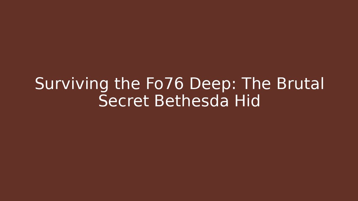 Surviving the Fo76 Deep: The Brutal Secret Bethesda Hid