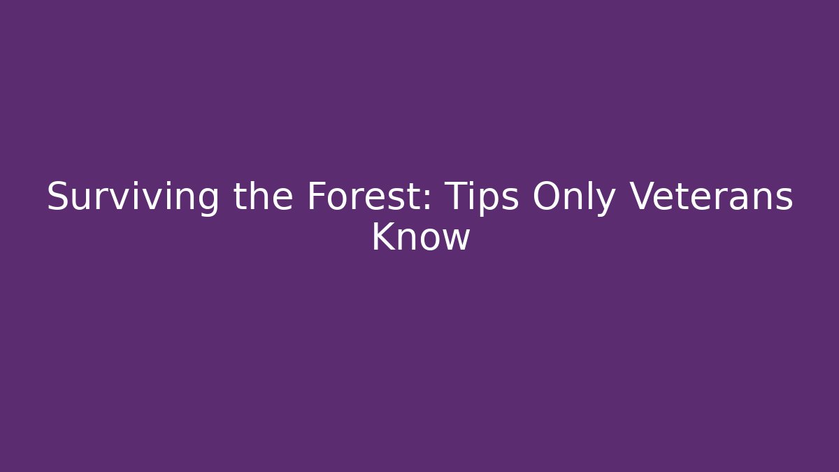 Surviving the Forest: Tips Only Veterans Know