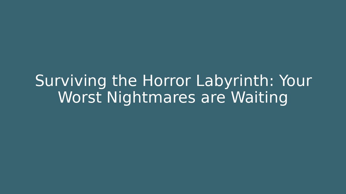 Surviving the Horror Labyrinth: Your Worst Nightmares are Waiting