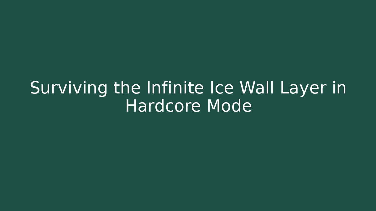 Surviving the Infinite Ice Wall Layer in Hardcore Mode