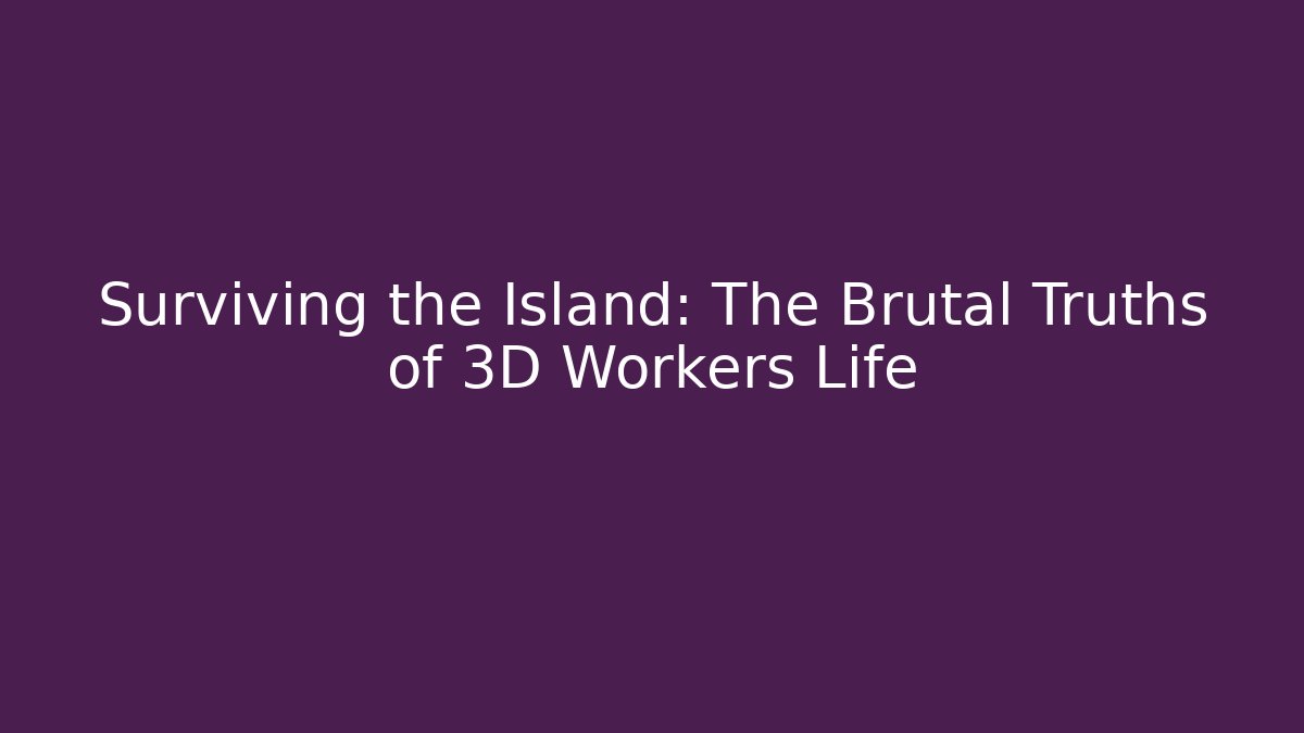 Surviving the Island: The Brutal Truths of 3D Workers Life - Critter Realm
