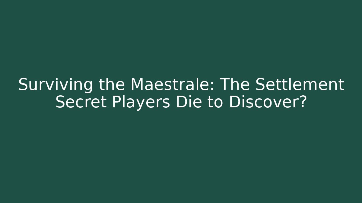 Surviving the Maestrale: The Settlement Secret Players Die to Discover?