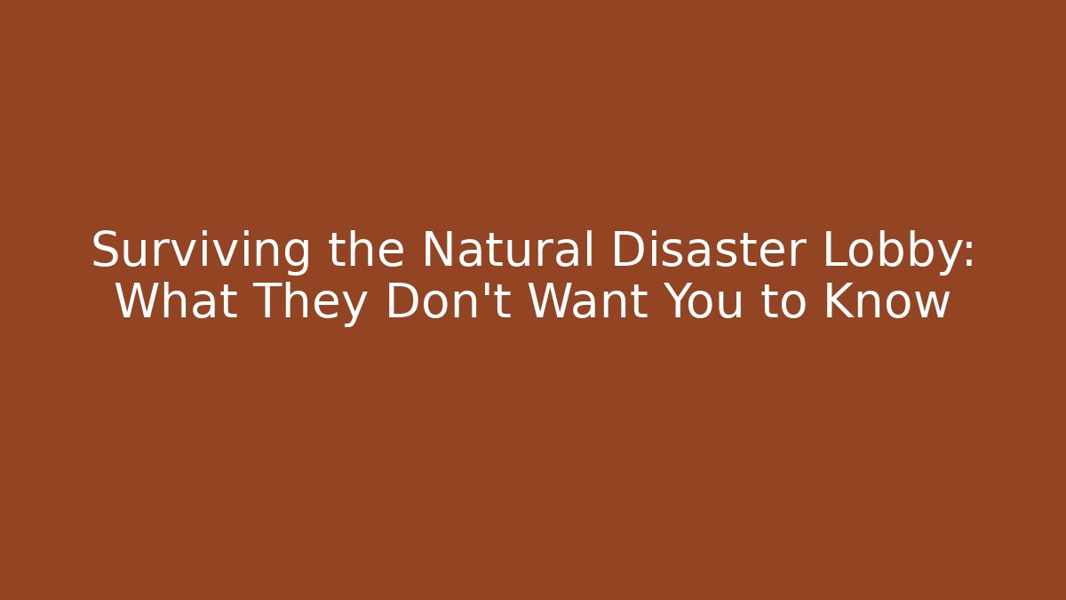 Surviving the Natural Disaster Lobby: What They Don't Want You to Know